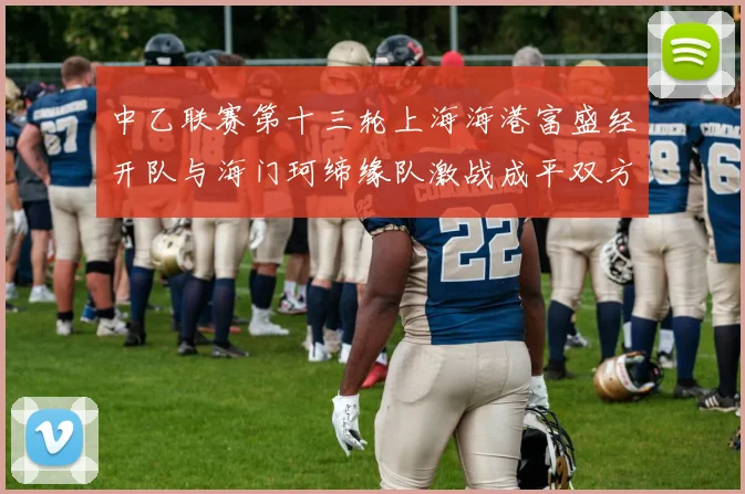 中乙联赛第十三轮上海海港富盛经开队与海门珂缔缘队激战成平双方各取一分